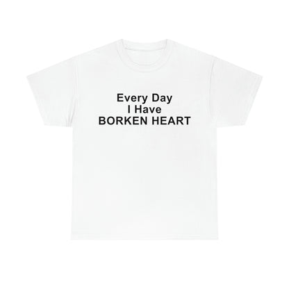 Every Day I Have Borken Heart.
