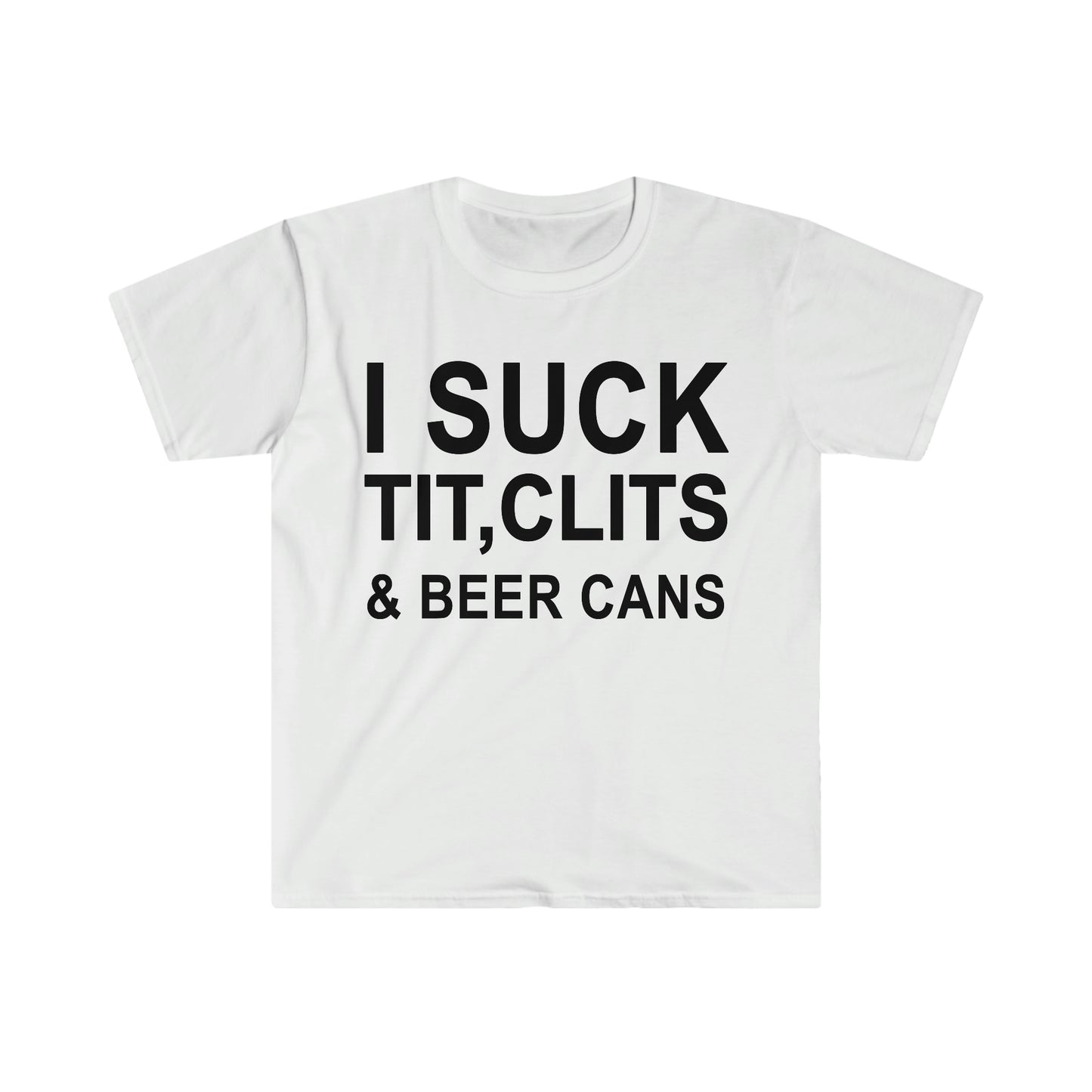 I Suck Tits, Clits & Beer Cans.
